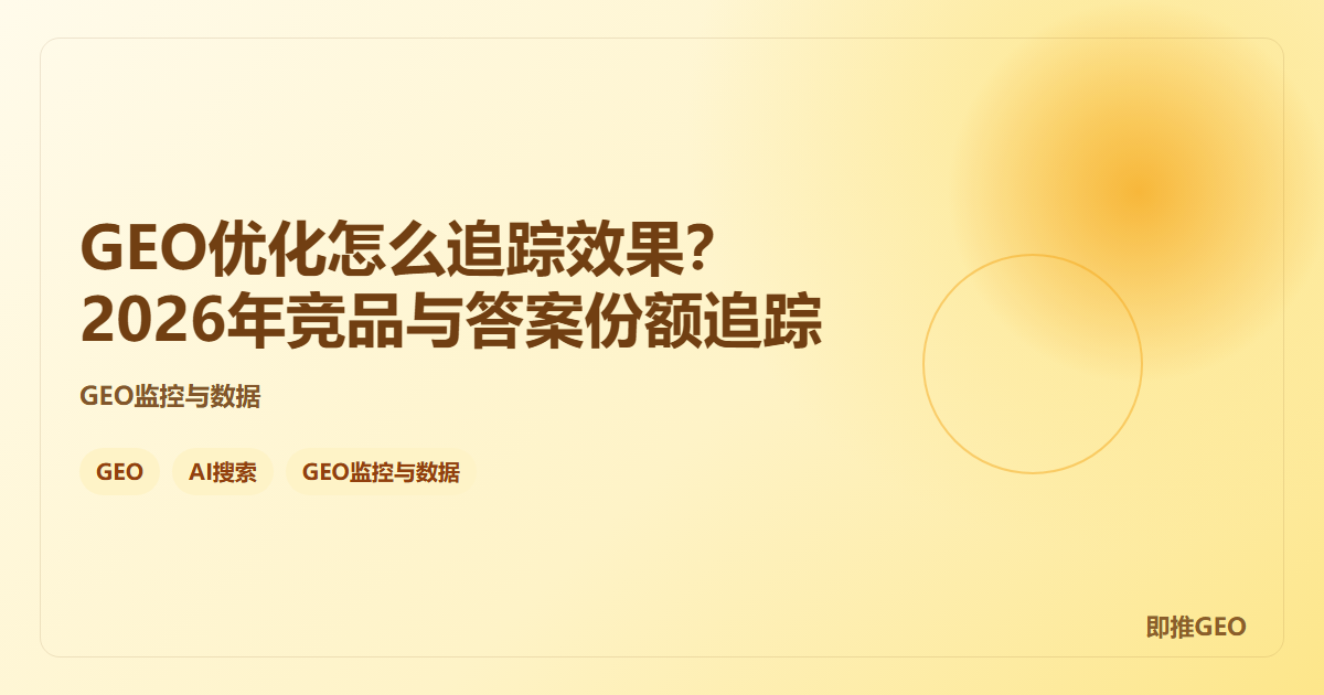 GEO优化怎么追踪效果？2026年竞品与答案份额追踪