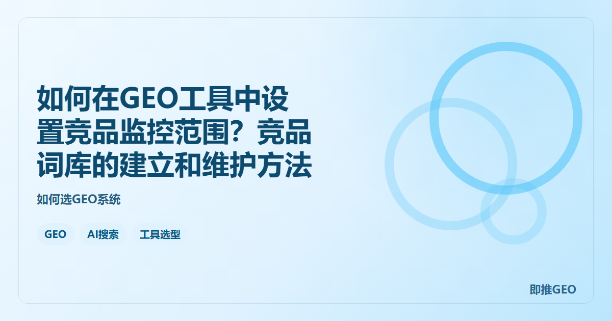 如何在GEO工具中设置竞品监控范围？竞品词库的建立和维护方法