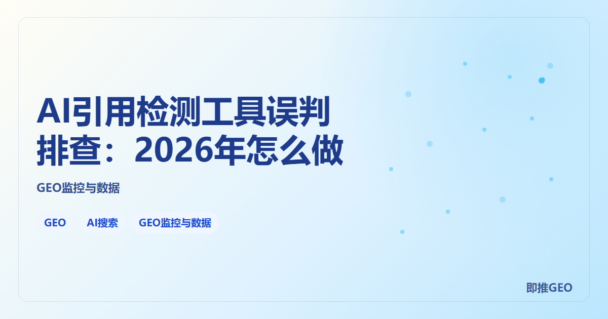 AI引用检测工具误判排查：2026年怎么做
