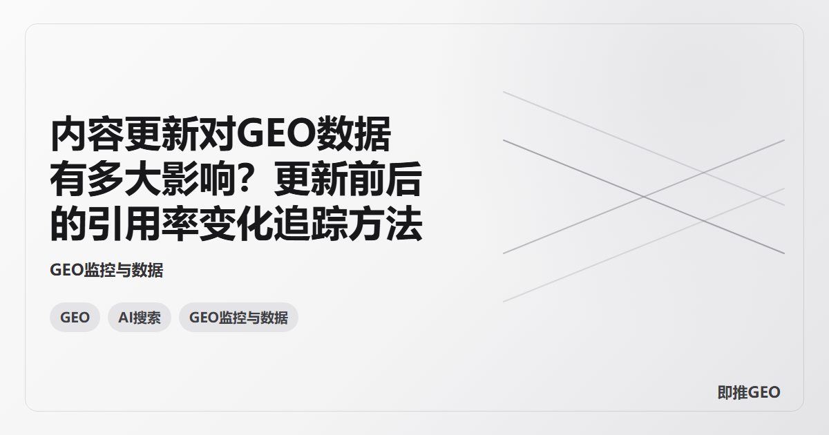 内容更新对GEO数据有多大影响？更新前后的引用率变化追踪方法