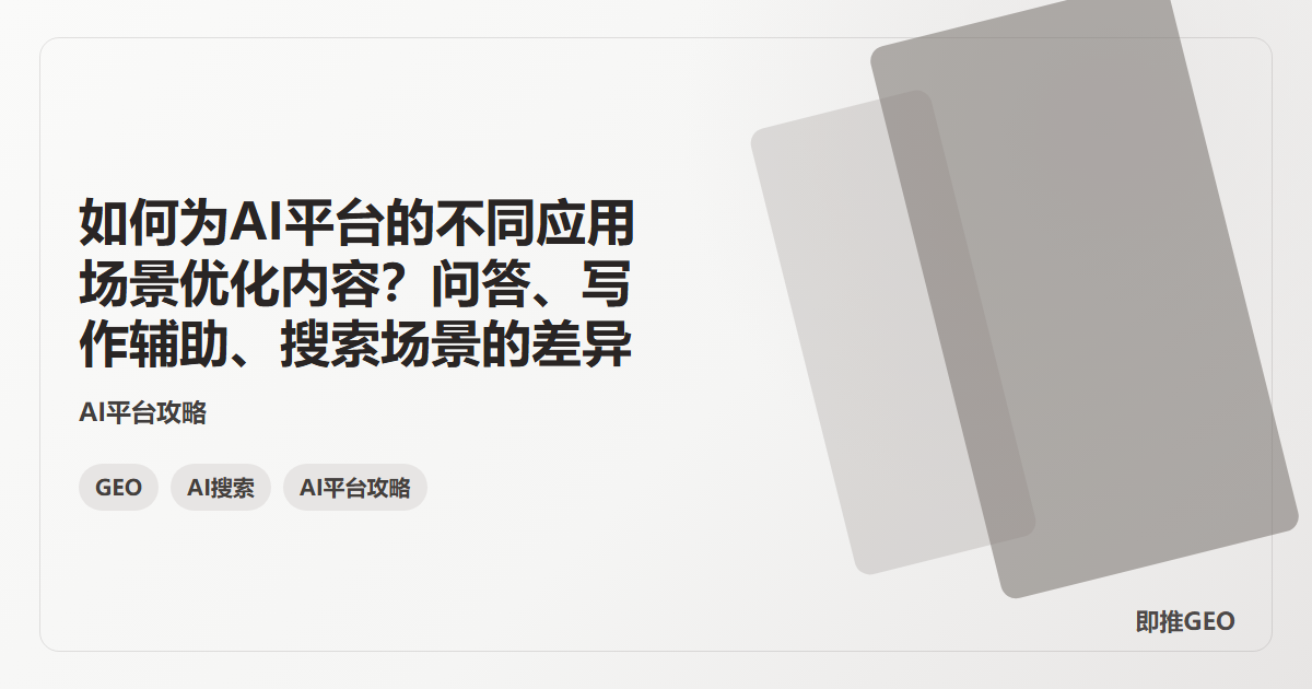 如何为AI平台的不同应用场景优化内容？问答、写作辅助、搜索场景的差异