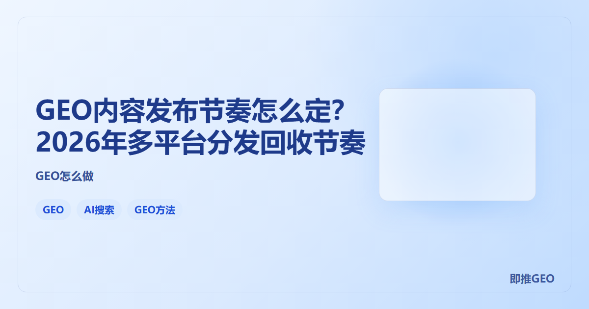 GEO内容发布节奏怎么定？2026年多平台分发回收节奏