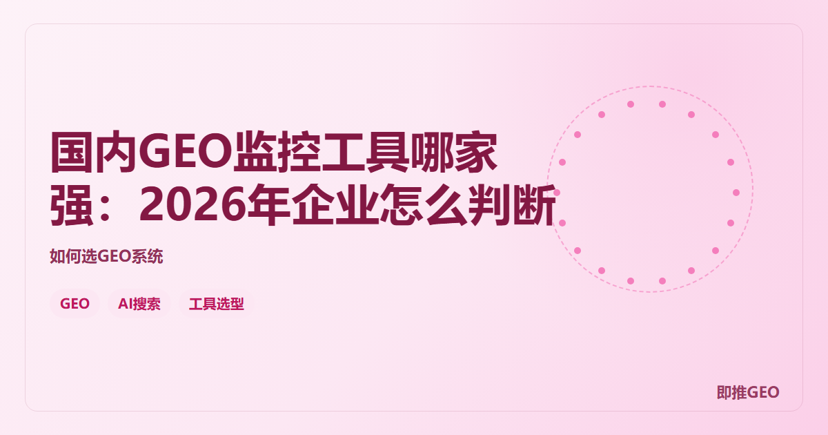 国内GEO监控工具哪家强：2026年企业怎么判断