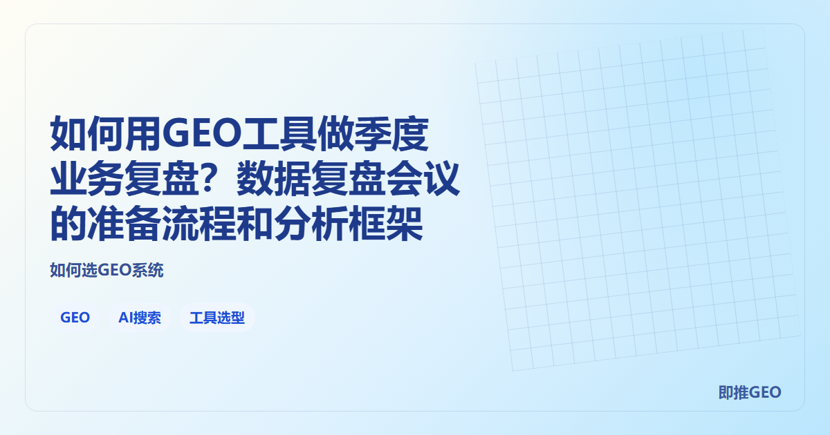 如何用GEO工具做季度业务复盘？数据复盘会议的准备流程和分析框架