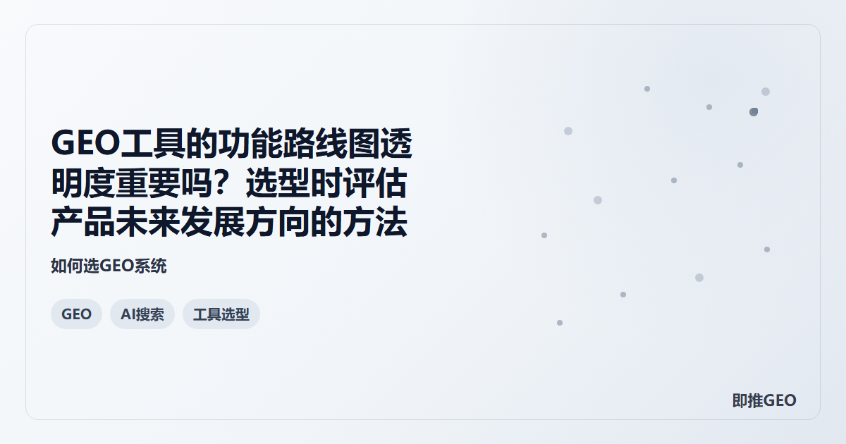 GEO工具的功能路线图透明度重要吗？选型时评估产品未来发展方向的方法