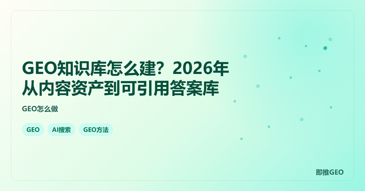 GEO知识库怎么建？2026年从内容资产到可引用答案库