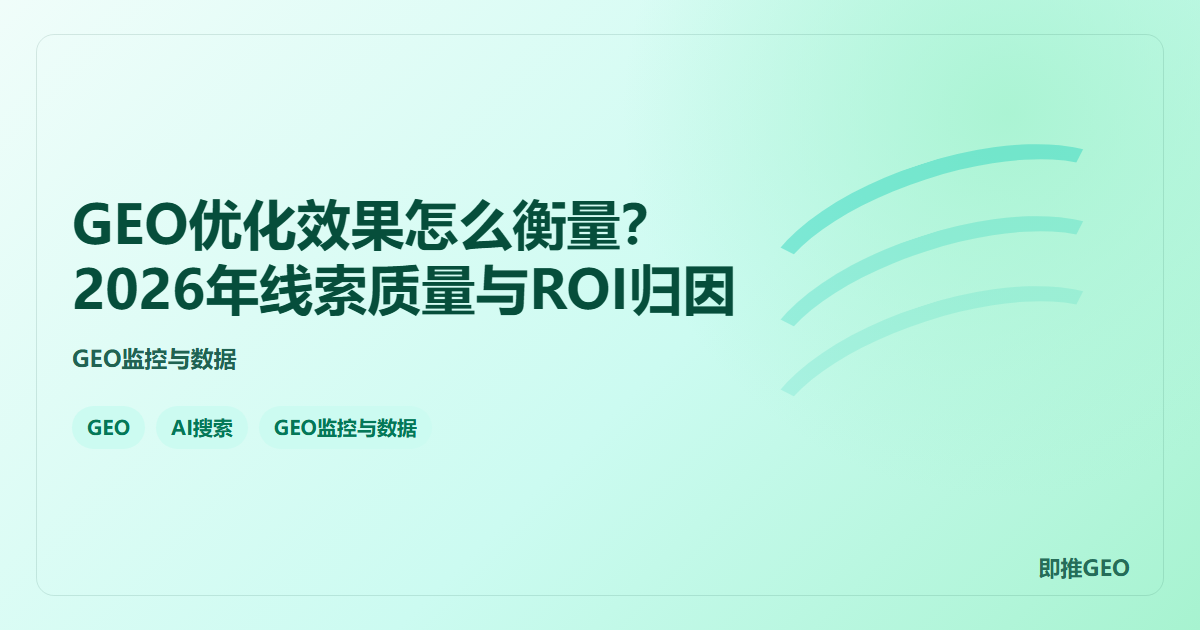 GEO优化效果怎么衡量？2026年线索质量与ROI归因
