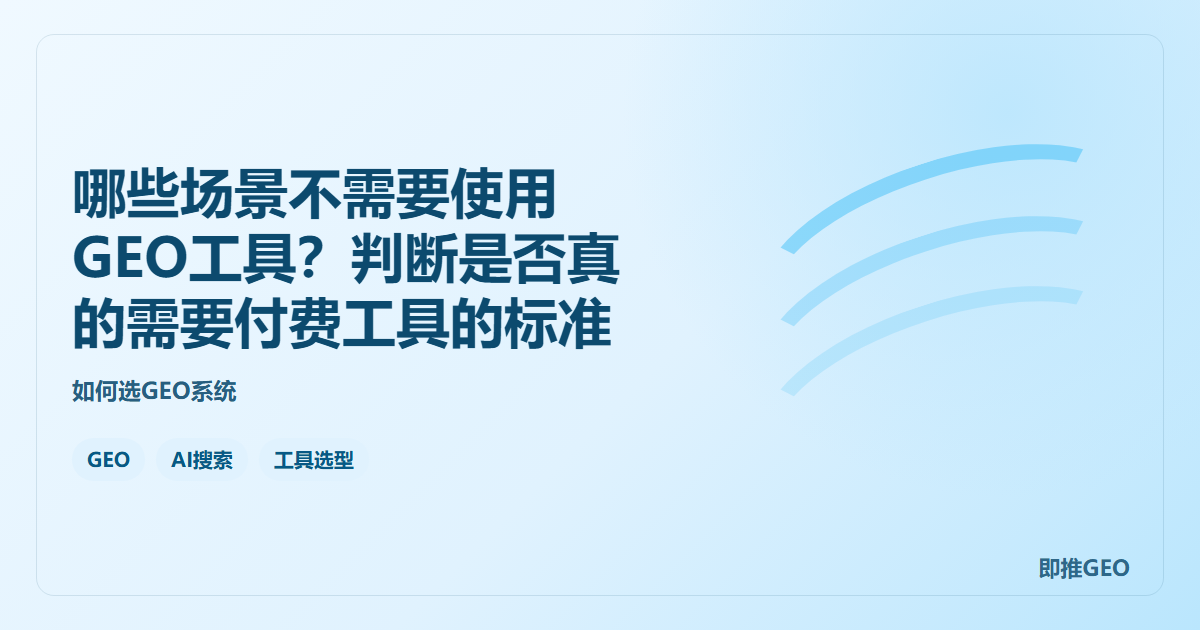 哪些场景不需要使用GEO工具？判断是否真的需要付费工具的标准