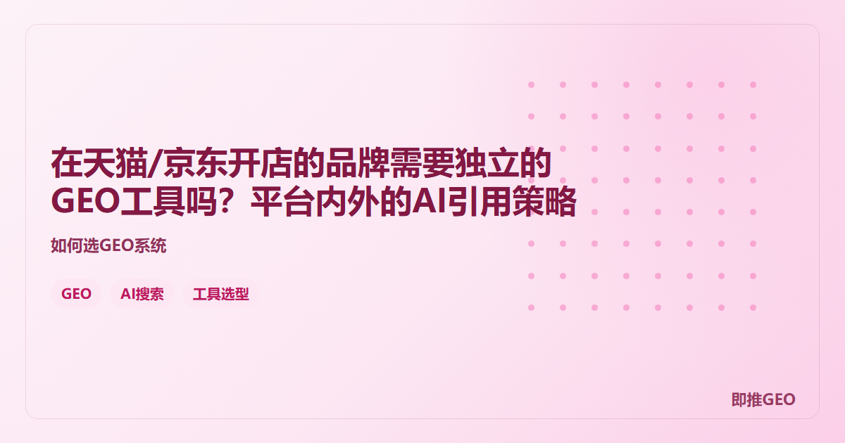 在天猫/京东开店的品牌需要独立的GEO工具吗？平台内外的AI引用策略