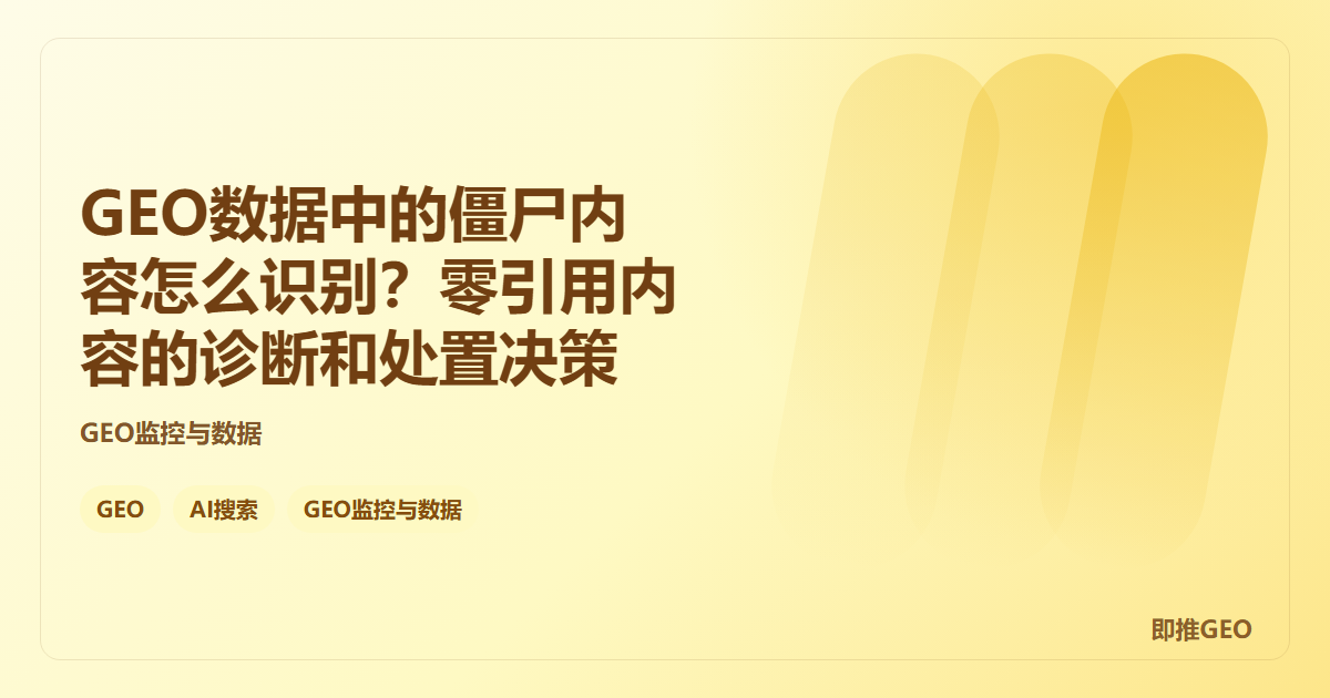 GEO数据中的僵尸内容怎么识别？零引用内容的诊断和处置决策