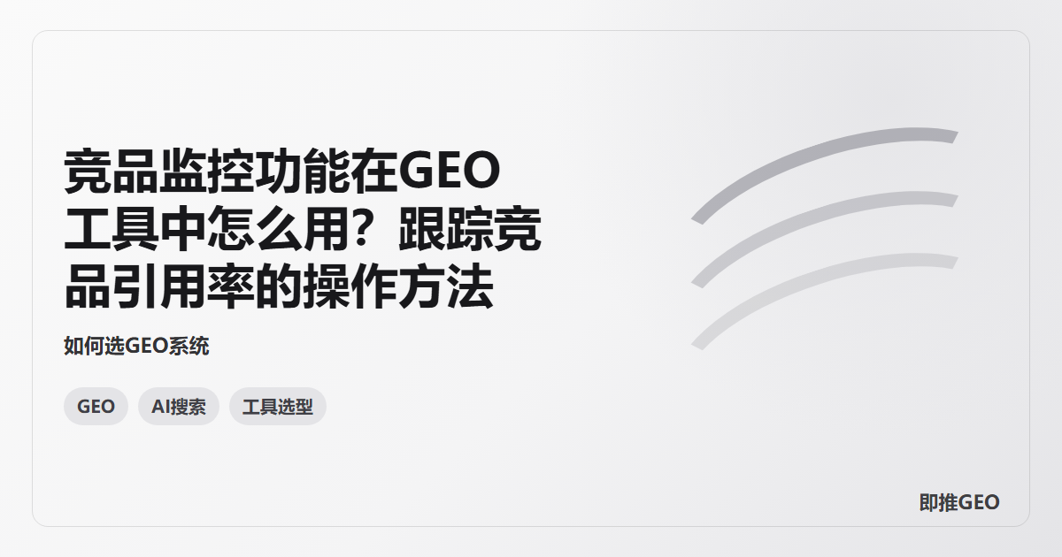 竞品监控功能在GEO工具中怎么用？跟踪竞品引用率的操作方法