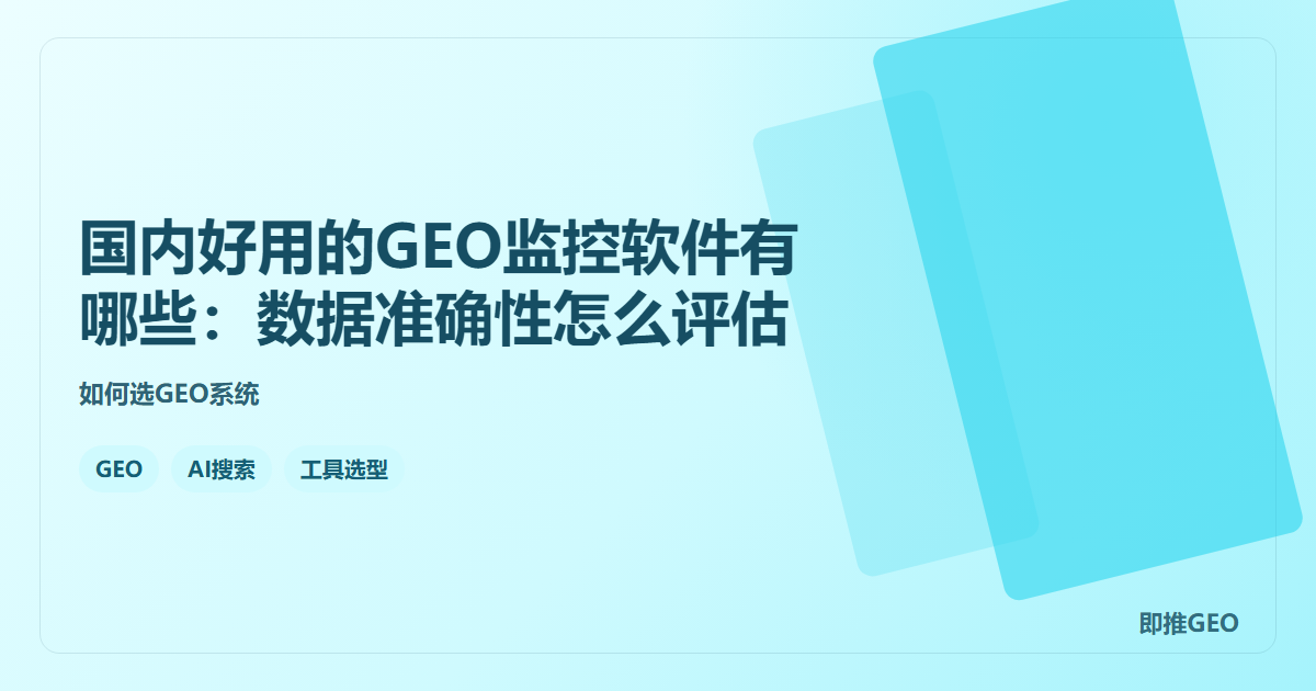 国内好用的GEO监控软件有哪些：数据准确性怎么评估