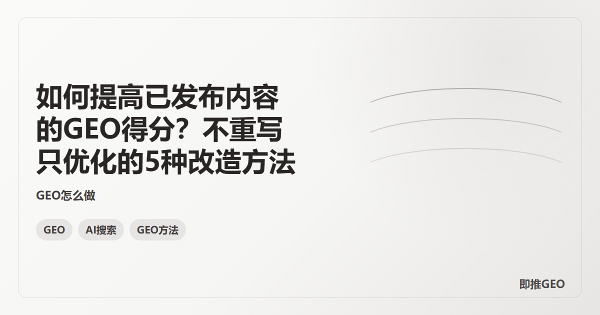 如何提高已发布内容的GEO得分？不重写只优化的5种改造方法