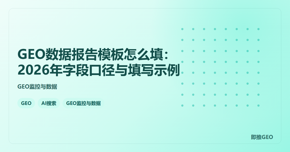 GEO数据报告模板怎么填：2026年字段口径与填写示例