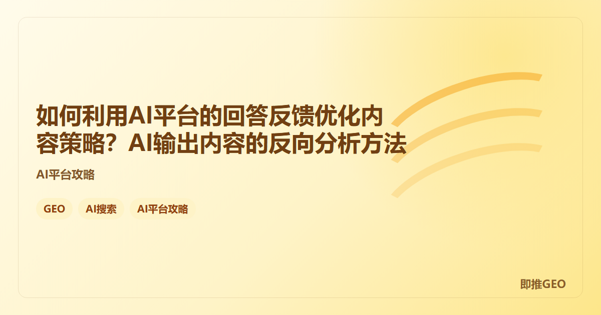 如何利用AI平台的回答反馈优化内容策略？AI输出内容的反向分析方法