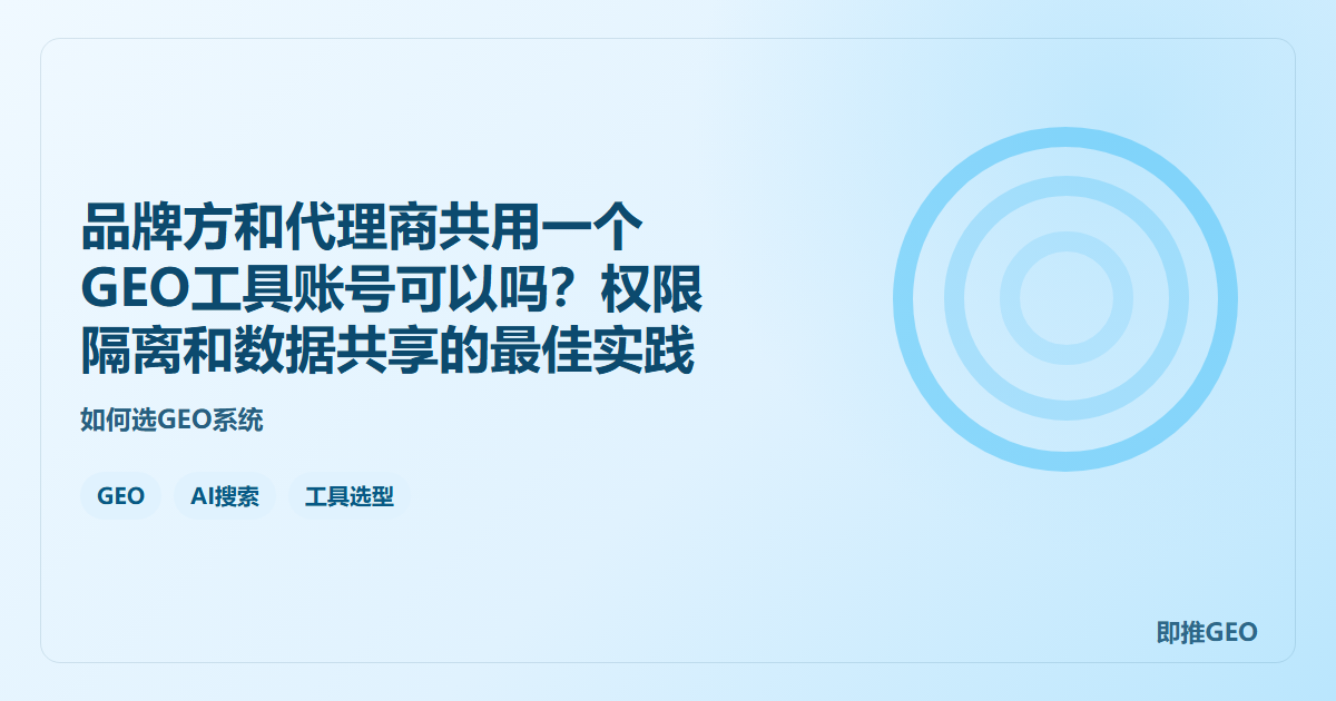 品牌方和代理商共用一个GEO工具账号可以吗？权限隔离和数据共享的最佳实践