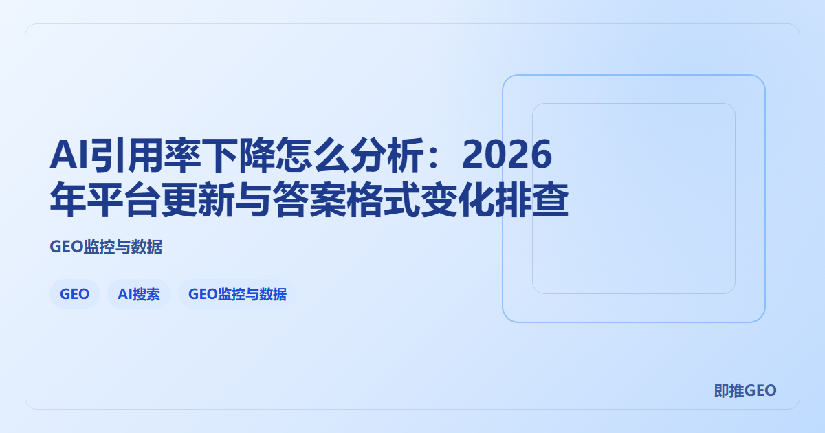 AI引用率下降怎么分析：2026年平台更新与答案格式变化排查