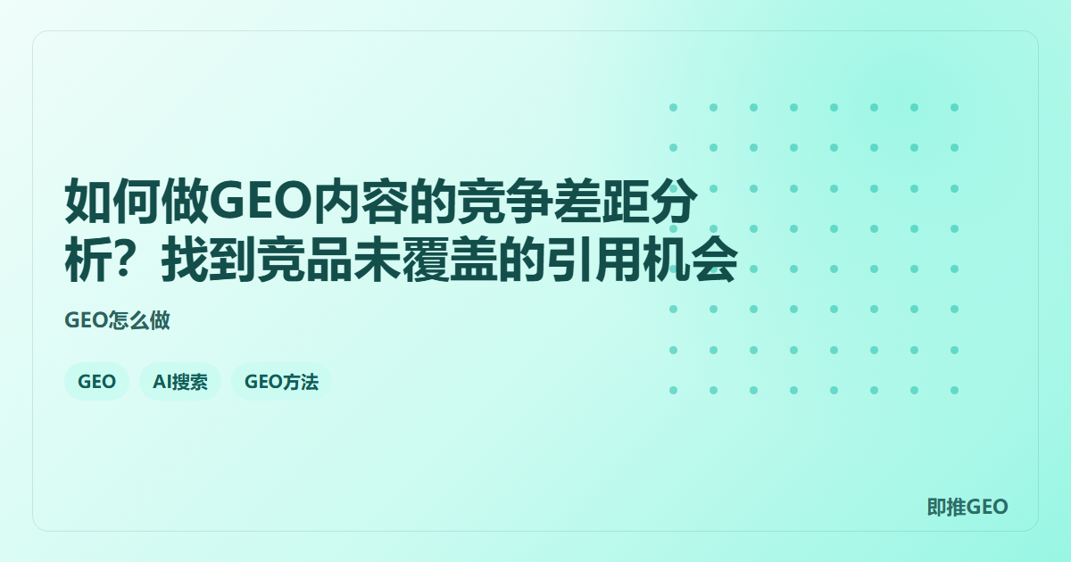 如何做GEO内容的竞争差距分析？找到竞品未覆盖的引用机会