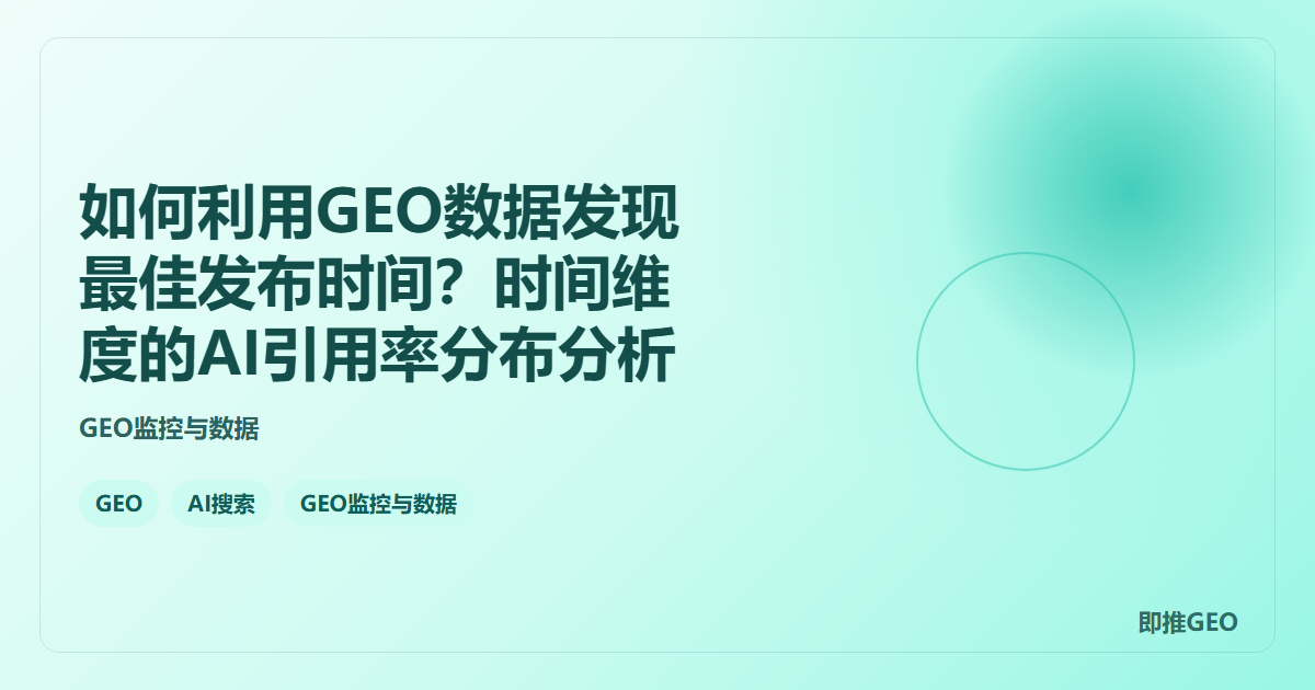 如何利用GEO数据发现最佳发布时间？时间维度的AI引用率分布分析