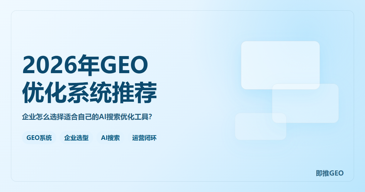 2026年GEO优化系统推荐：企业怎么选择适合自己的AI搜索优化工具？